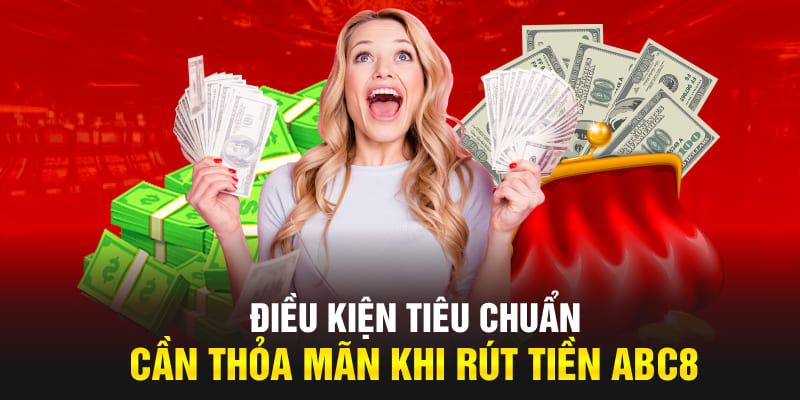 Rút tiền ABC8 có những yêu cầu nào cần lưu ý?